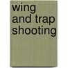 Wing And Trap Shooting by Jr. Charles Askins