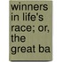 Winners In Life's Race; Or, The Great Ba