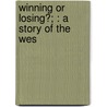 Winning Or Losing?; : A Story Of The Wes door Oren Frederic Morton