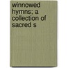 Winnowed Hymns; A Collection Of Sacred S by George P. McCabe