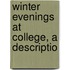 Winter Evenings At College, A Descriptio