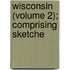 Wisconsin (Volume 2); Comprising Sketche