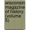 Wisconsin Magazine Of History (Volume 5) by State historical society of Wisconsin