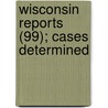 Wisconsin Reports (99); Cases Determined door Wisconsin. Sup Court