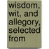 Wisdom, Wit, And Allegory, Selected From