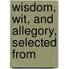 Wisdom, Wit, And Allegory, Selected From door Joseph Addison