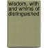 Wisdom, With And Whims Of Distinguished