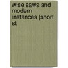 Wise Saws And Modern Instances [Short St by Thomas Cooper