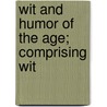 Wit And Humor Of The Age; Comprising Wit door Melville Landon