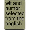 Wit And Humor Selected From The English by Unknown Author