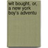 Wit Bought, Or, A New York Boy's Adventu