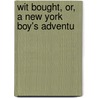 Wit Bought, Or, A New York Boy's Adventu door Samuel Griswold [Goodrich