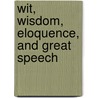 Wit, Wisdom, Eloquence, And Great Speech by Robert Green Ingersoll