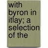 With Byron In Itlay; A Selection Of The door Lord George Gordon Byron