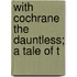 With Cochrane The Dauntless; A Tale Of T