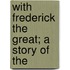 With Frederick The Great; A Story Of The