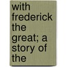 With Frederick The Great; A Story Of The by George Alfred Henty