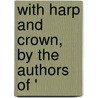 With Harp And Crown, By The Authors Of ' by Walter Besant
