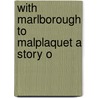 With Marlborough To Malplaquet A Story O door Richard Stead