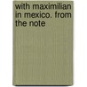 With Maximilian In Mexico. From The Note door Maximilian Alvensleben