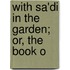 With Sa'Di In The Garden; Or, The Book O