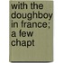 With The Doughboy In France; A Few Chapt