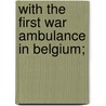 With The First War Ambulance In Belgium; door Arthur Gleason