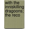 With The Inniskilling Dragoons; The Reco by John Watkins Yardley