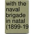 With The Naval Brigade In Natal (1899-19