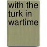 With The Turk In Wartime door Marmaduke William Pickthall