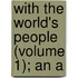 With The World's People (Volume 1); An A
