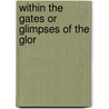 Within The Gates Or Glimpses Of The Glor door G.D. Evans