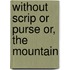 Without Scrip Or Purse Or, The Mountain