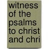 Witness Of The Psalms To Christ And Chri by William Alexander