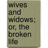 Wives And Widows; Or, The Broken Life door Anonymous Anonymous