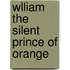 Wlliam The Silent Prince Of Orange