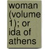 Woman (Volume 1); Or Ida Of Athens