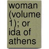 Woman (Volume 1); Or Ida Of Athens by Chris Morgan