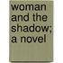 Woman And The Shadow; A Novel