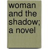 Woman And The Shadow; A Novel door Arabella Kenealy