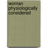 Woman Physiologically Considered door Alexander Walker