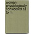 Woman Physiologically Considered As To M