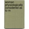 Woman Physiologically Considered As To M door Alexander Walker