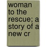 Woman To The Rescue; A Story Of A New Cr by Timothy Shay Arthur