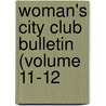 Woman's City Club Bulletin (Volume 11-12 door Woman'S. Club Chicago Woman'S. Club