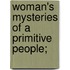 Woman's Mysteries Of A Primitive People;