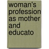 Woman's Profession As Mother And Educato by Catharine Esther Beecher