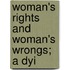 Woman's Rights And Woman's Wrongs; A Dyi