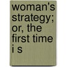 Woman's Strategy; Or, The First Time I S by Indiana University Digital Library