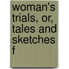 Woman's Trials, Or, Tales And Sketches F door Timothy Shay Arthur